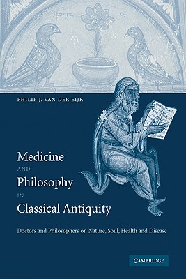 Medicine and Philosophy in Classical Antiquity: Doctors and Philosophers on Nature, Soul, Health and Disease - van der Eijk, Philip J.