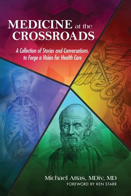 Medicine at the Crossroads: A Collection of Stories and Conversations to Forge a Vision for Health Care - Attas, Michael