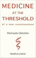 Medicine at the Threshold of a New Consciousness - Glockler, Michaela, and Glocker, Michaela