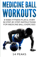 Medicine Ball Workouts: 8 Week Fitness Plan: Over 30 Step-By-Step Instructions for Medicine Ball Exercises