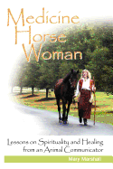Medicine Horse Woman: Lessons on Spirituality and Healing from an Animal Communicator