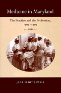 Medicine in Maryland: The Practice and the Profession, 1799-1999