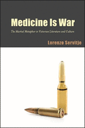 Medicine Is War: The Martial Metaphor in Victorian Literature and Culture
