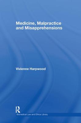 Medicine, Malpractice and Misapprehensions - Harpwood, V H