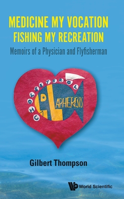 Medicine My Vocation, Fishing My Recreation: Memoirs of a Physician and Flyfisherman - Thompson, Gilbert R