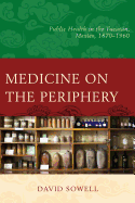 Medicine on the Periphery: Public Health in Yucatn, Mexico, 1870-1960