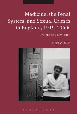 Medicine, the Penal System and Sexual Crimes in England, 1919-1960s: Diagnosing Deviance - Weston, Janet