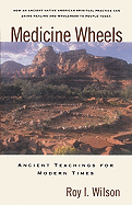 Medicine Wheels: Ancient Teachings for Modern Times