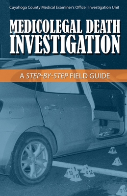 Medicolegal Death Investigation: A Step-By-Step Field Guide Volume 1 - Stopak, Joseph, and Morgan, Daniel, and Snyder, Kate (Photographer)