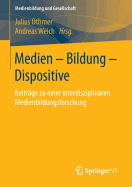 Medien - Bildung - Dispositive: Beitr?ge Zu Einer Interdisziplin?ren Medienbildungsforschung