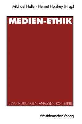 Medien-Ethik: Beschreibungen, Analysen, Konzepte Fr Den Deutschsprachigen Journalismus - Haller, Michael (Editor), and Holzhey, Helmut, Professor (Editor)