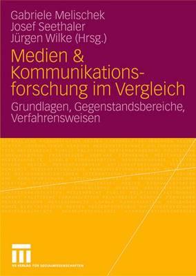 Medien & Kommunikationsforschung Im Vergleich: Grundlagen, Gegenstandsbereiche, Verfahrensweisen - Melischek, Gabriele (Editor), and Seethaler, Josef (Editor), and Wilke, Jurgen (Editor)