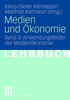 Medien Und Okonomie: Band 3: Anwendungsfelder Der Medienokonomie - Altmeppen, Klaus-Dieter (Editor), and Karmasin, Matthias (Editor)