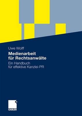 Medienarbeit Fur Rechtsanwalte: Ein Handbuch Fur Effektive Kanzlei-PR - Wolff, Uwe