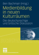 Medienbildung in Neuen Kulturrumen: Die Deutschsprachige Und Britische Diskussion