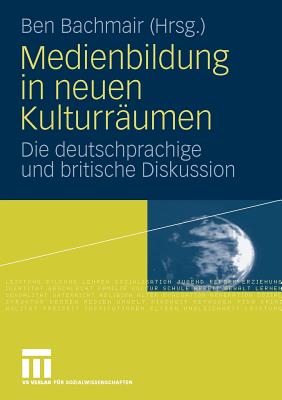 Medienbildung in Neuen Kulturraumen: Die Deutschsprachige Und Britische Diskussion - Bachmair, Ben (Editor)