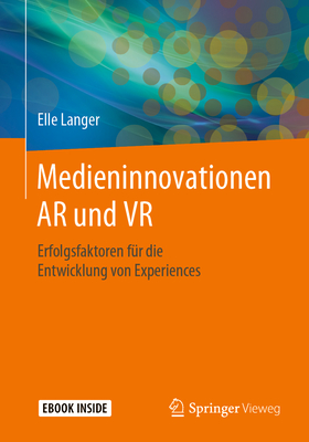 Medieninnovationen AR Und VR: Erfolgsfaktoren F?r Die Entwicklung Von Experiences - Langer, Elle