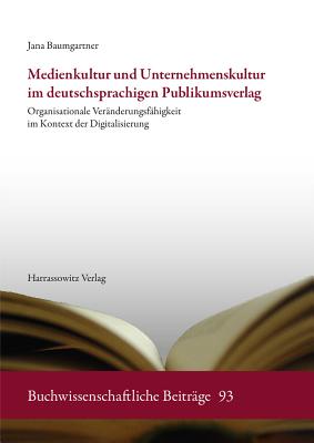 Medienkultur Und Unternehmenskultur Im Deutschsprachigen Publikumsverlag: Organisationale Veranderungsfahigkeit Im Kontext Der Digitalisierung - Baumgartner, Jana