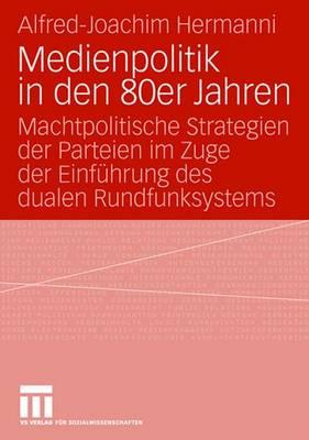 Medienpolitik in Den 80er Jahren: Machtpolitische Strategien Der Parteien Im Zuge Der Einfhrung Des Dualen Rundfunksystems - Hermanni, Alfred-Joachim