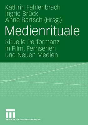 Medienrituale: Rituelle Performanz in Film, Fernsehen Und Neuen Medien - Fahlenbrach, Kathrin (Editor), and Br?ck, Ingrid (Editor), and Bartsch, Anne (Editor)