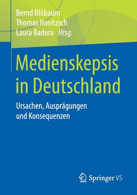 Medienskepsis in Deutschland: Ursachen, Auspr?gungen Und Konsequenzen - Blbaum, Bernd (Editor), and Hanitzsch, Thomas (Editor), and Badura, Laura (Editor)