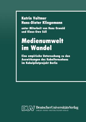 Medienumwelt Im Wandel: Eine Empirische Untersuchung Zu Den Auswirkungen Des Kabelfernsehens Im Kabelpilotprojekt Berlin - Katrin Voltmer, Katrin Voltmer