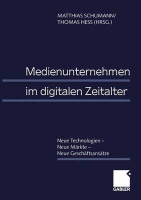 Medienunternehmen Im Digitalen Zeitalter: Neue Technologien -- Neue Markte -- Neue Geschaftsansatze - Schumann, Matthias (Editor), and Hess, Thomas (Editor)