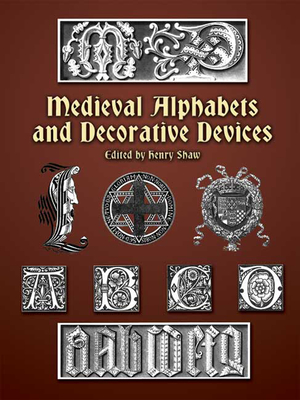 Medieval Alphabets and Decorative Devices - Shaw, Henry (Editor)