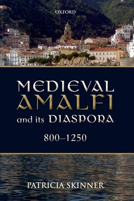 Medieval Amalfi and its Diaspora, 800-1250 - Skinner, Patricia