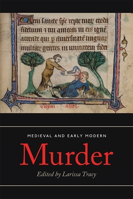 Medieval and Early Modern Murder: Legal, Literary and Historical Contexts - Tracy, Larissa (Contributions by), and Slavin, Bridgette (Contributions by), and Gates, Jay Paul (Contributions by)