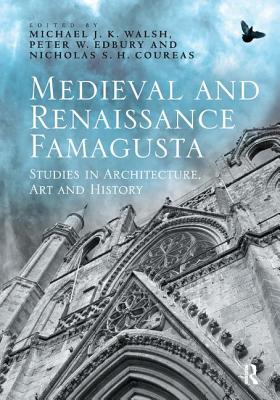 Medieval and Renaissance Famagusta: Studies in Architecture, Art and History. Edited by Nicholas Coureas, Peter Edbury and Michael J.K. Walsh - Walsh, Michael J K (Editor), and Edbury, Peter W (Editor), and Coureas, Nicholas S H (Editor)