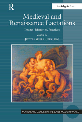 Medieval and Renaissance Lactations: Images, Rhetorics, Practices - Sperling, Jutta Gisela (Editor)