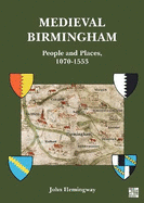 Medieval Birmingham: People and Places, 1070-1553
