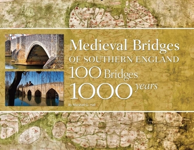 Medieval Bridges of Southern England: 100 Bridges, 1000 Years - Hall, Marshall G.