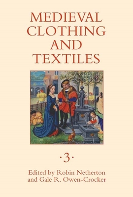 Medieval Clothing and Textiles 3 - Netherton, Robin (Editor), and Owen-Crocker, Gale R (Editor), and Benns, Elizabeth (Contributions by)