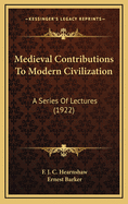 Medieval Contributions to Modern Civilization: A Series of Lectures (1922)