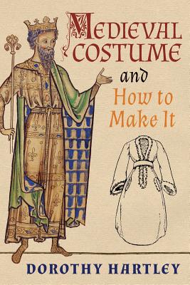 Medieval Costume and How to Make It - Hartley, Dorothy, and Kelly, Francis M (Introduction by)