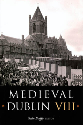 Medieval Dublin VIII: Proceedings of the Friends of Medieval Dublin Symposium 2006 Volume 8 - Duffy, Sean (Editor)