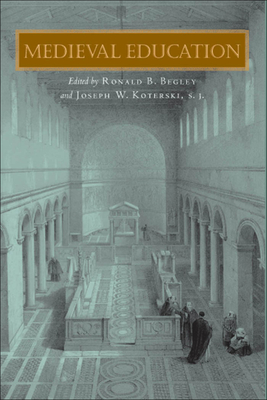 Medieval Education - Begley, Ronald B (Editor), and Koterski, Joseph W (Editor)