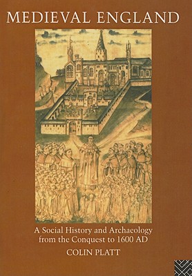 Medieval England: A Social History and Archaeology from the Conquest to 1600 AD - Platt, Colin, Professor