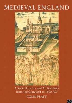 Medieval England: A Social History and Archaeology from the Conquest to 1600 AD - Platt, Colin