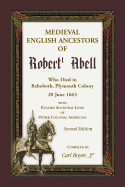 Medieval English Ancestors of Robert Abell, Who Died in Rehoboth, Plymouth Colony, 20 June 1663, with English Ancestral Lines of other Colonial Americans, Second Edition