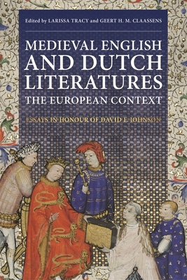 Medieval English and Dutch Literatures: The European Context: Essays in Honour of David F. Johnson - Tracy, Larissa (Contributions by), and Claassens, Geert H M, Professor (Contributions by), and Liuzza, R M (Contributions by)