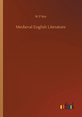 Medieval English Literature - Ker, W P