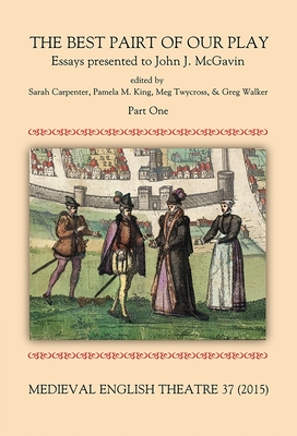 Medieval English Theatre 37: The Best Pairt of Our Play. Essays Presented to John J. McGavin. Part I - Carpenter, Sarah (Contributions by), and King, Pamela M (Editor), and Twycross, Meg (Contributions by)