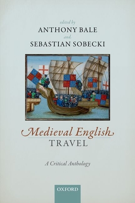 Medieval English Travel: A Critical Anthology - Bale, Anthony (Editor), and Sobecki, Sebastian (Editor)