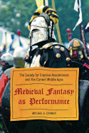 Medieval Fantasy as Performance: The Society for Creative Anachronism and the Current Middle Ages - Cramer, Michael A