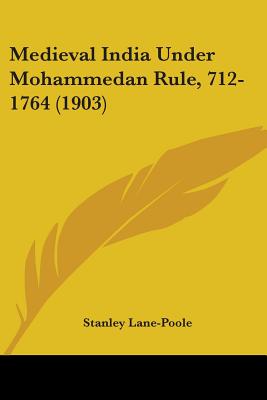 Medieval India Under Mohammedan Rule, 712-1764 (1903) - Lane-Poole, Stanley
