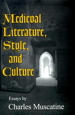 Medieval Literature, Style and Culture - Muscatine, Charles, Professor