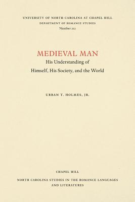 Medieval Man: His Understanding of Himself, His Society, and the World - Holmes, Urban T